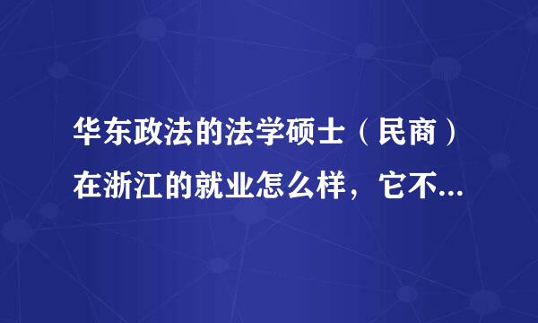 华东政法的法学硕士（民商）在浙江的就业怎么样，它不是211，就业而言有歧视吗？