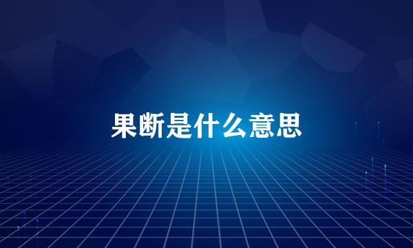 果断是什么意思