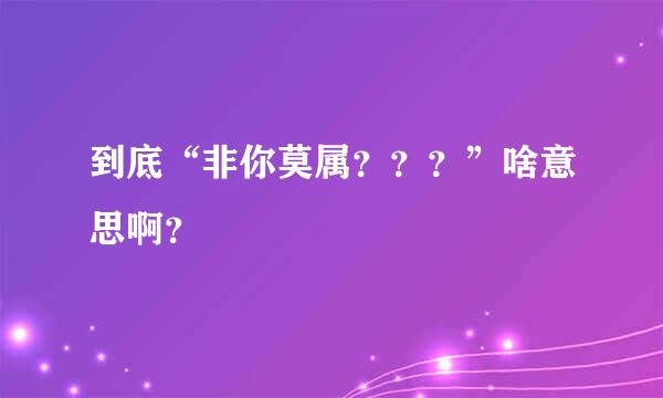 到底“非你莫属？？？”啥意思啊？