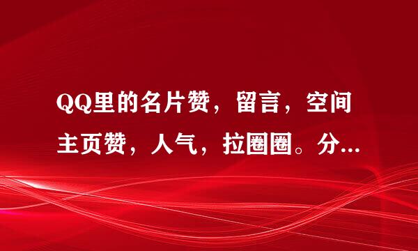 QQ里的名片赞，留言，空间主页赞，人气，拉圈圈。分别是什么？