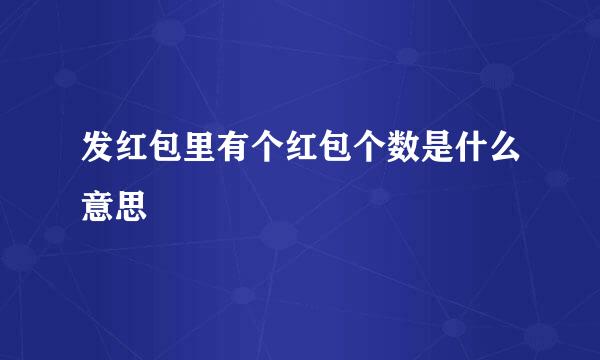 发红包里有个红包个数是什么意思