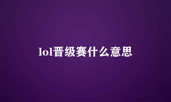 lol晋级赛什么意思