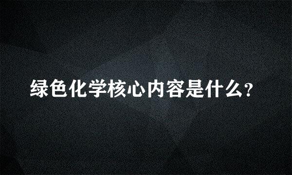 绿色化学核心内容是什么？