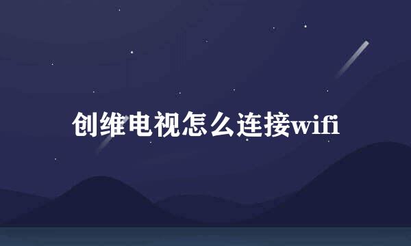 创维电视怎么连接wifi