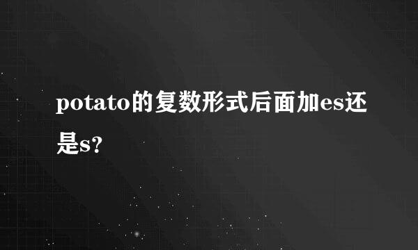 potato的复数形式后面加es还是s？