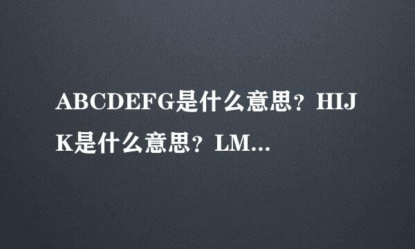 ABCDEFG是什么意思？HIJK是什么意思？LMNOPQ是什么意思