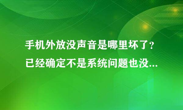 手机外放没声音是哪里坏了？已经确定不是系统问题也没有开静音