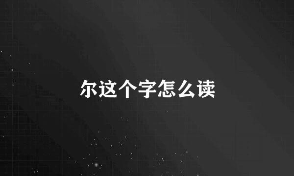 尔这个字怎么读