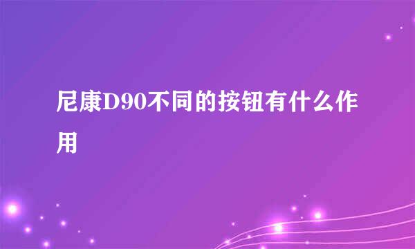 尼康D90不同的按钮有什么作用