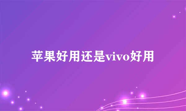 苹果好用还是vivo好用