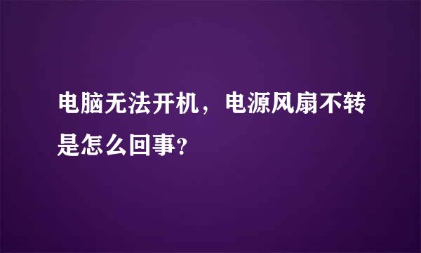 电脑无法开机，电源风扇不转是怎么回事？