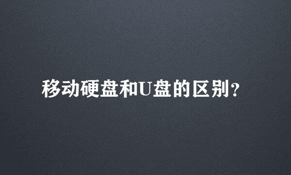 移动硬盘和U盘的区别？