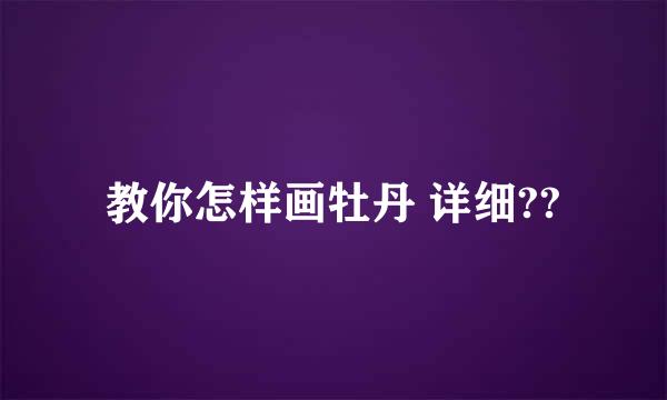 教你怎样画牡丹 详细??