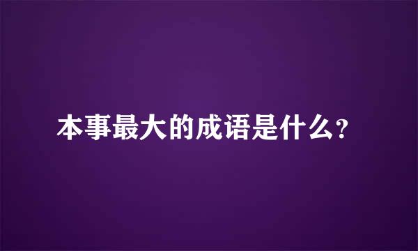 本事最大的成语是什么？