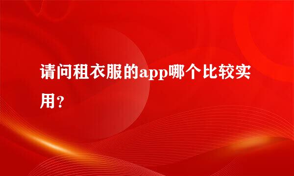 请问租衣服的app哪个比较实用？