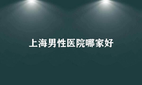 上海男性医院哪家好