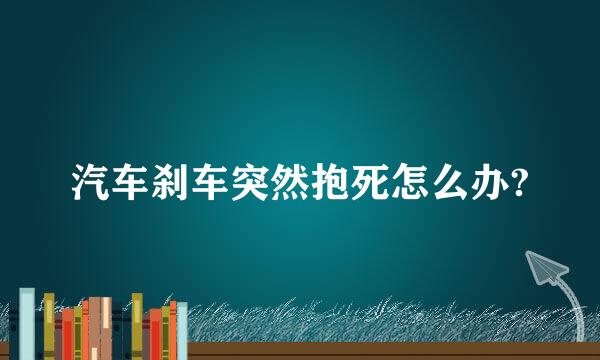 汽车刹车突然抱死怎么办?