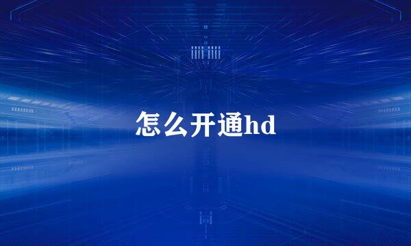 怎么开通hd