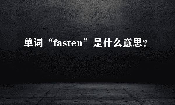 单词“fasten”是什么意思？