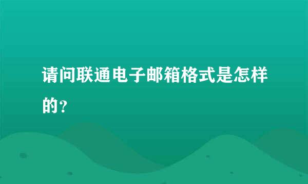 请问联通电子邮箱格式是怎样的？