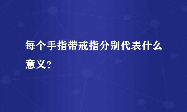 每个手指带戒指分别代表什么意义？