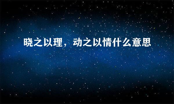 晓之以理，动之以情什么意思