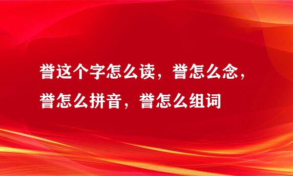 誉这个字怎么读，誉怎么念，誉怎么拼音，誉怎么组词