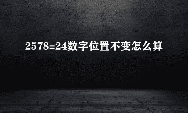 2578=24数字位置不变怎么算