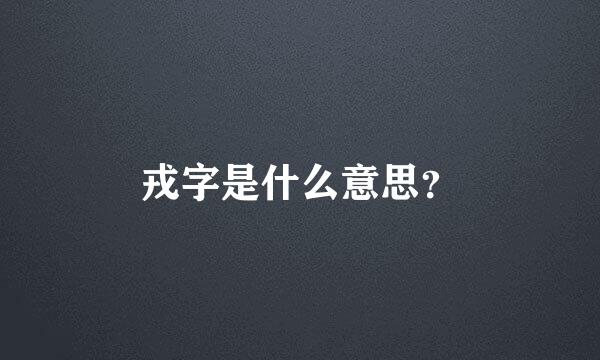 戎字是什么意思？