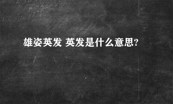 雄姿英发 英发是什么意思?