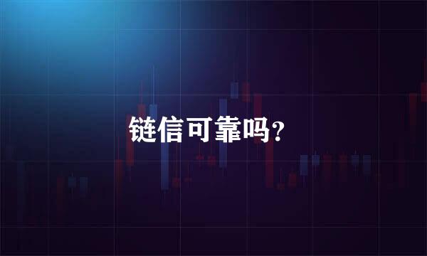 链信可靠吗？