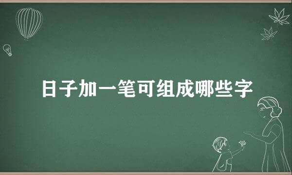 日子加一笔可组成哪些字