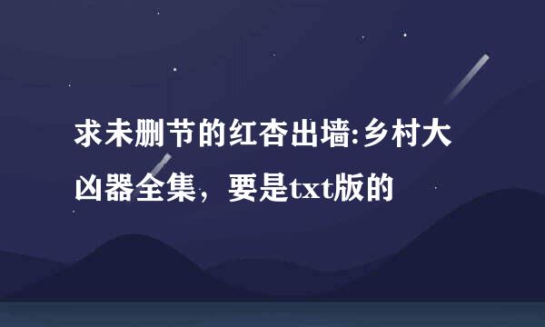 求未删节的红杏出墙:乡村大凶器全集，要是txt版的