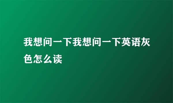 我想问一下我想问一下英语灰色怎么读