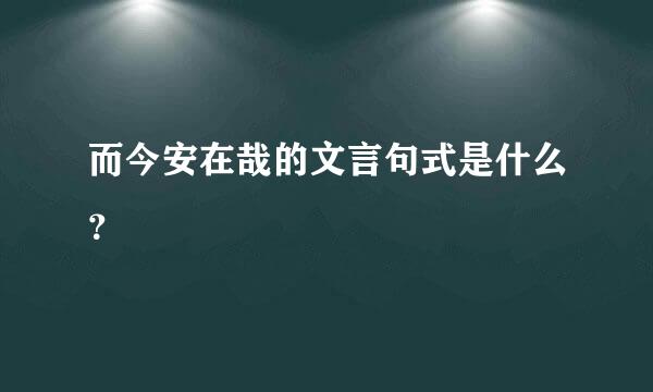 而今安在哉的文言句式是什么？