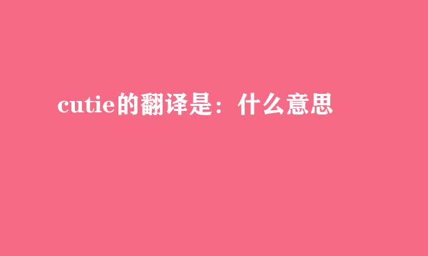 cutie的翻译是：什么意思