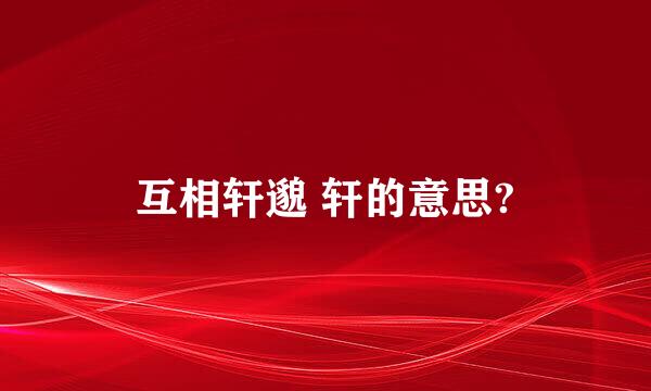 互相轩邈 轩的意思?