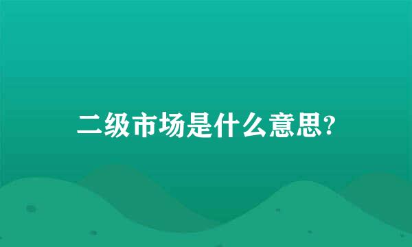 二级市场是什么意思?