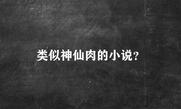 类似神仙肉的小说？