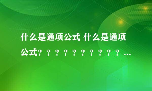 什么是通项公式 什么是通项公式？？？？？？？？？？？？？？