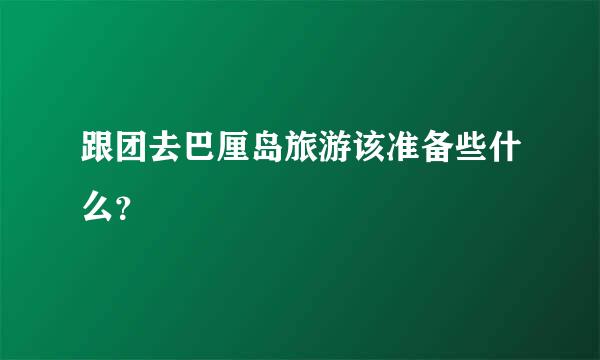 跟团去巴厘岛旅游该准备些什么？