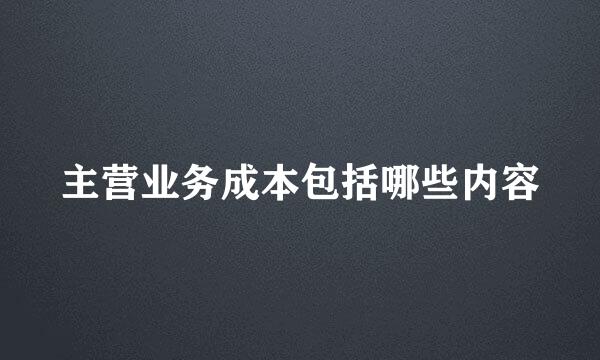 主营业务成本包括哪些内容