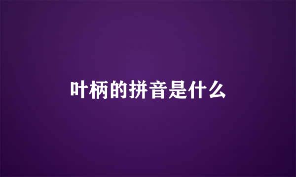 叶柄的拼音是什么