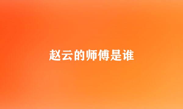 赵云的师傅是谁