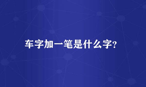 车字加一笔是什么字？