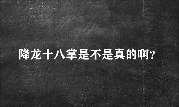 降龙十八掌是不是真的啊？