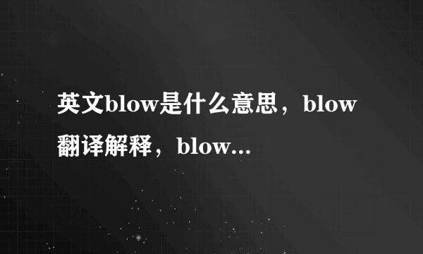 英文blow是什么意思，blow翻译解释，blow中文意思，blow用法及读音