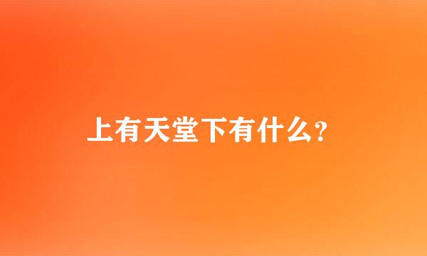 上有天堂下有什么？