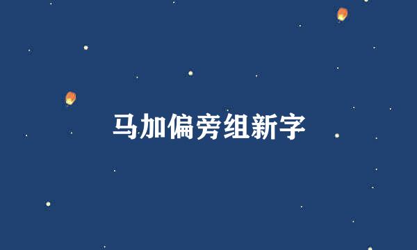 马加偏旁组新字