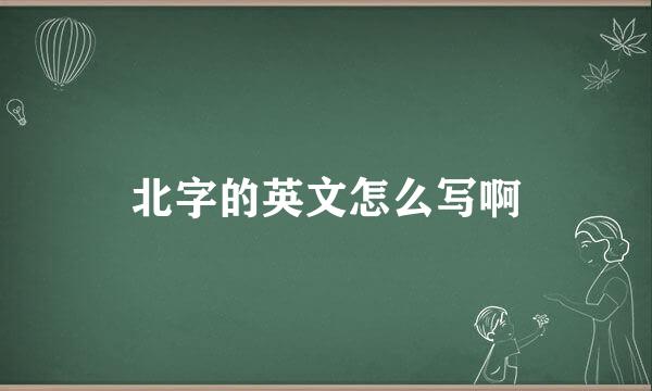 北字的英文怎么写啊